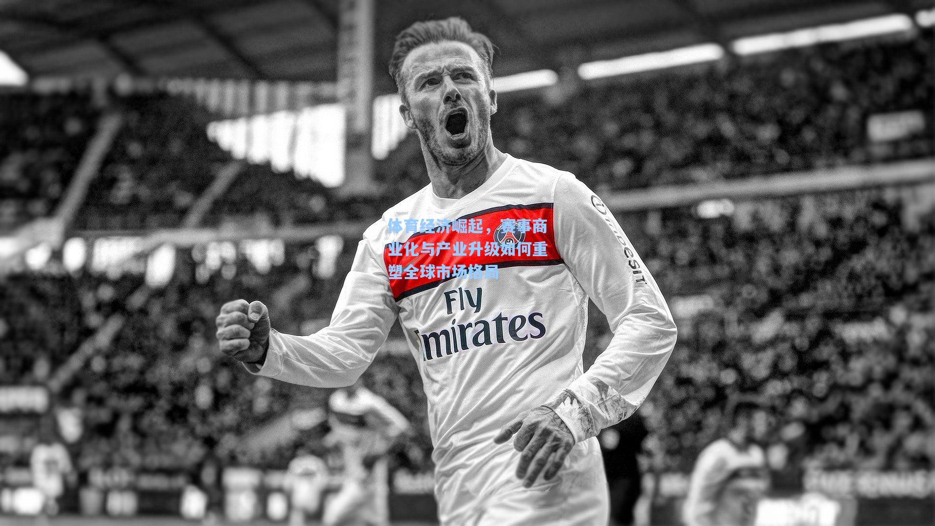 体育经济崛起，赛事商业化与产业升级如何重塑全球市场格局
