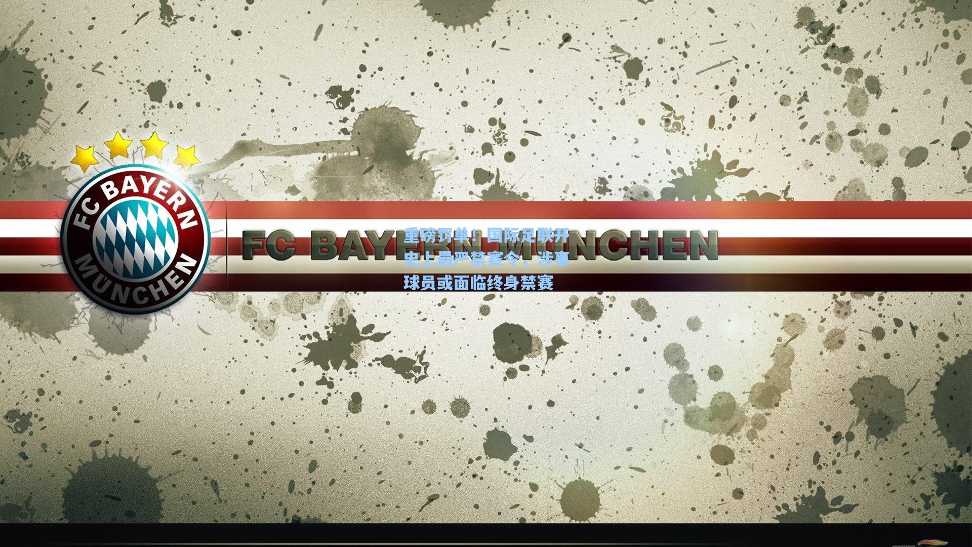 重磅罚单！国际足联开史上最严禁赛令，涉事球员或面临终身禁赛