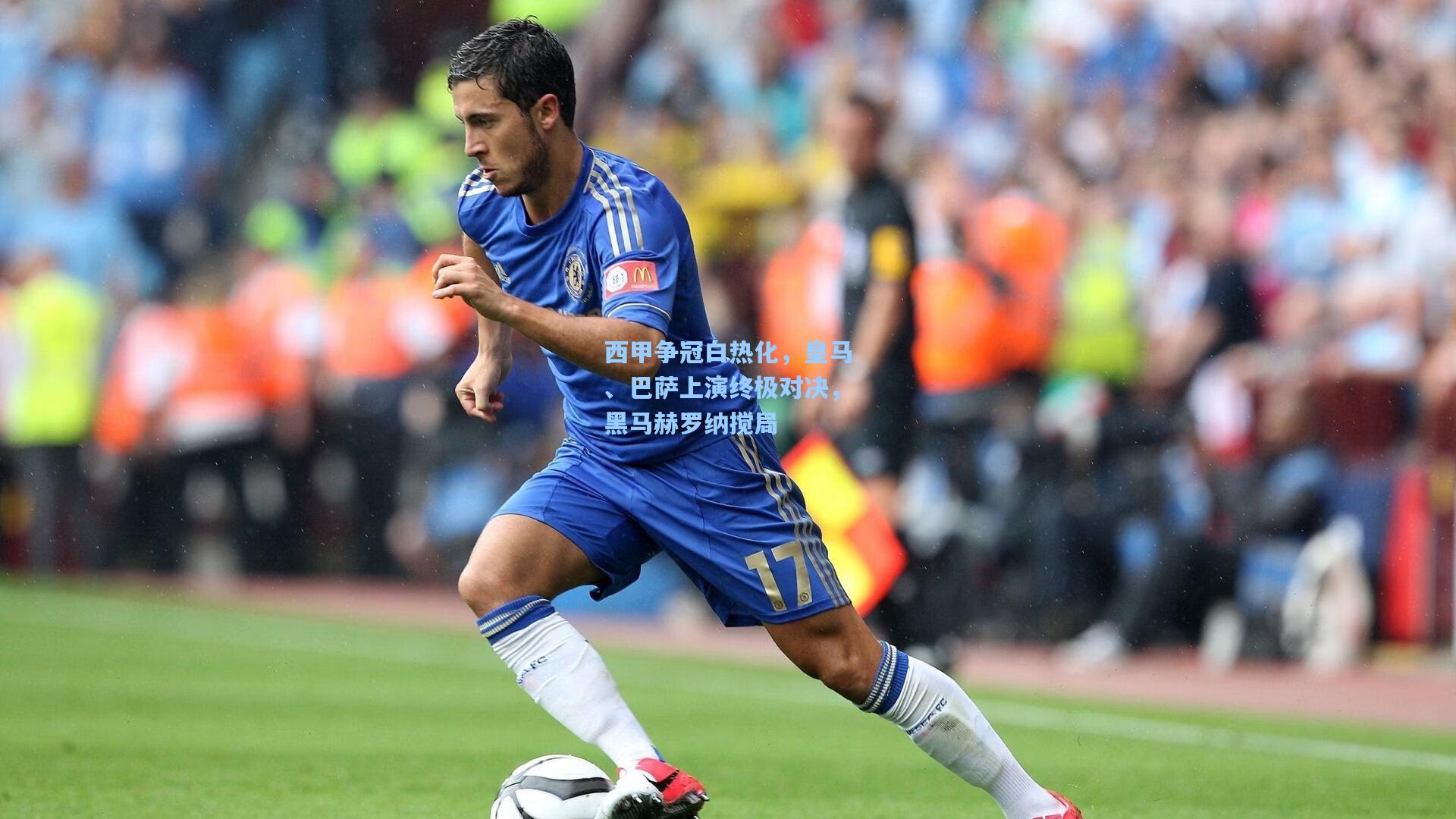 西甲争冠白热化，皇马、巴萨上演终极对决，黑马赫罗纳搅局