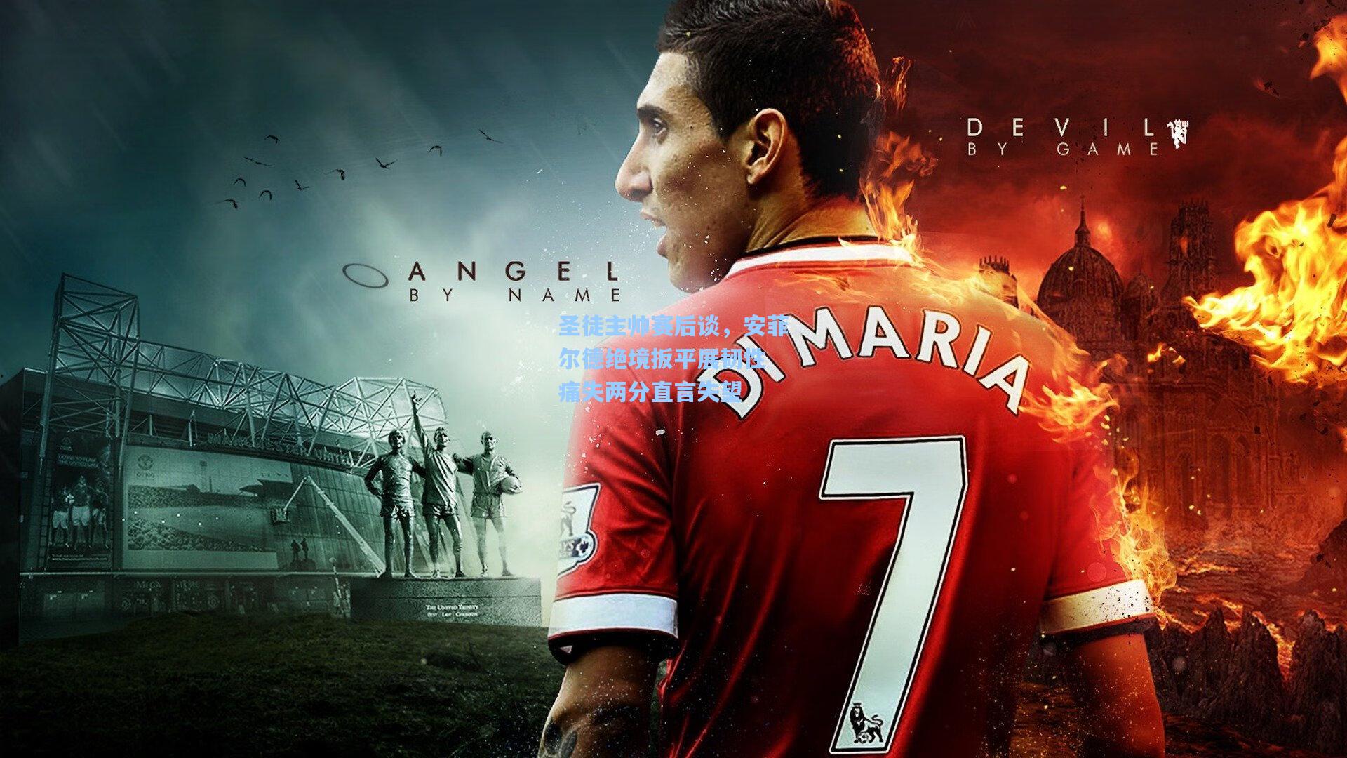 圣徒主帅赛后谈，安菲尔德绝境扳平展韧性 痛失两分直言失望