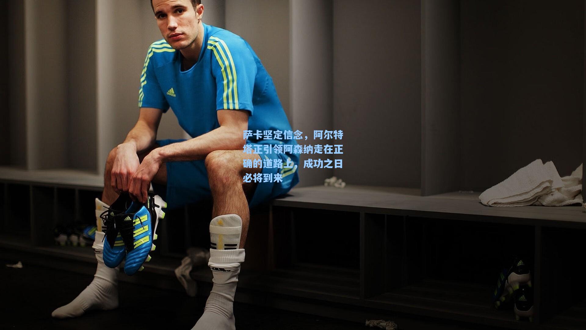 萨卡坚定信念，阿尔特塔正引领阿森纳走在正确的道路上，成功之日必将到来