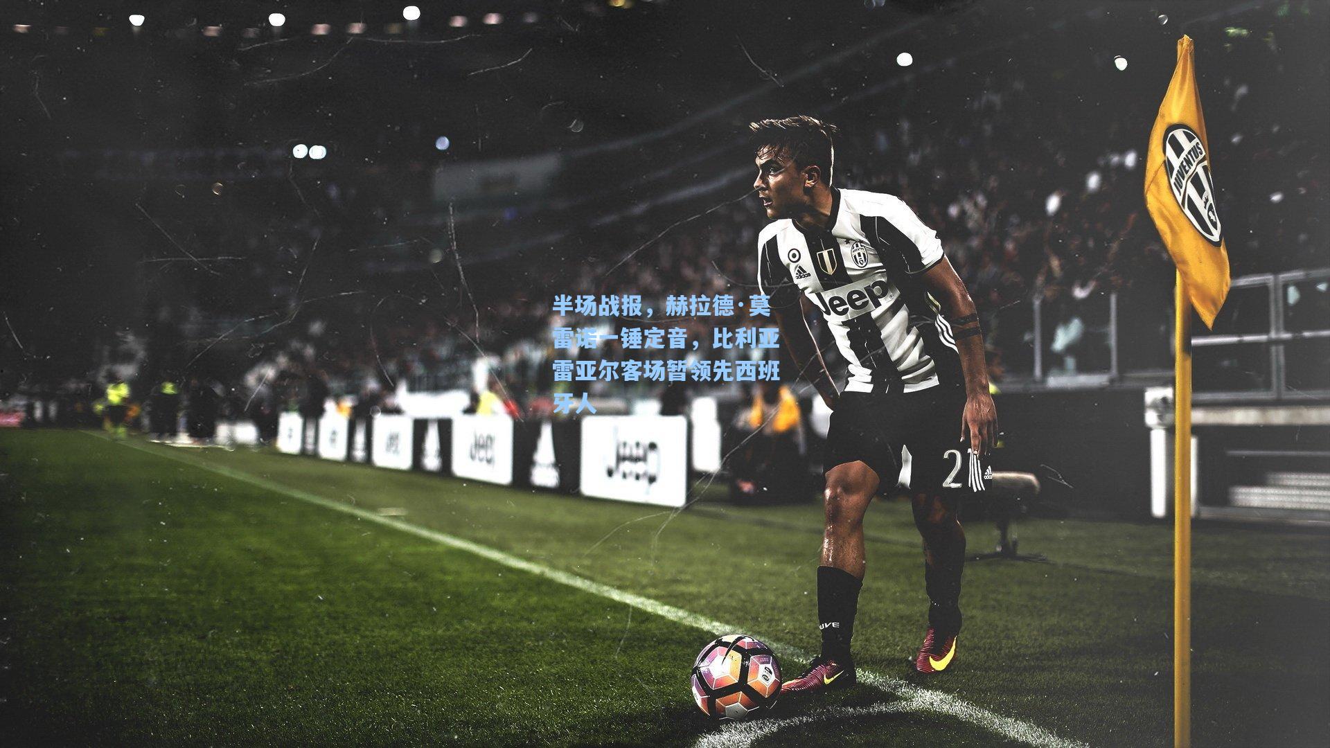 半场战报，赫拉德·莫雷诺一锤定音，比利亚雷亚尔客场暂领先西班牙人